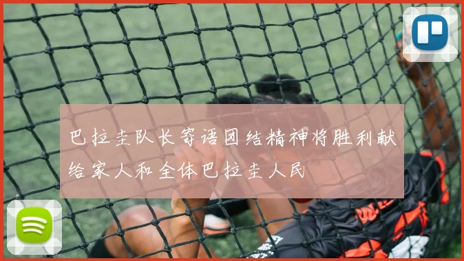 巴拉圭队长寄语团结精神将胜利献给家人和全体巴拉圭人民