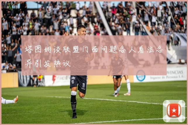 塔图姆谈联盟门面问题各人看法各异引发热议